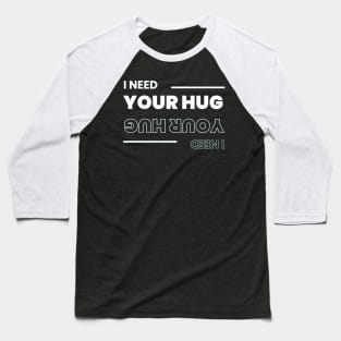 I need your hug love Baseball T-Shirt